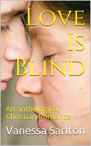 Love Is Blind: An anthology of Christian Romance