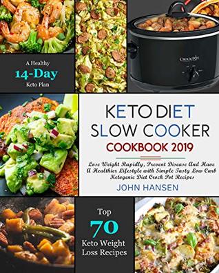 Keto Diet Slow Cooker Cookbook 2019: Lose Weight Rapidly, Prevent Disease And Have A Healthier Lifestyle with Simple Tasty Low Carb Ketogenic Diet Crock Pot Recipes