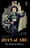 JOAN OF ARC: THE MAID OF ORLÉANS. The Entire Life Story (Great Biographies Book 1)