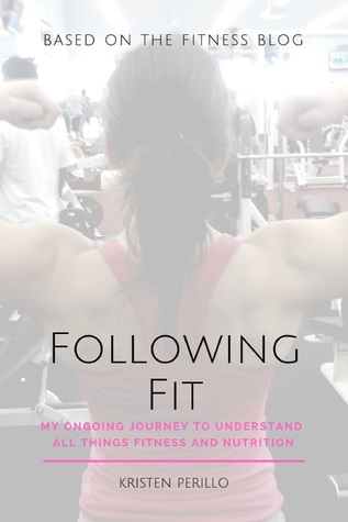 Following Fit: My Ongoing Journey to Understand All Things Fitness and Nutrition