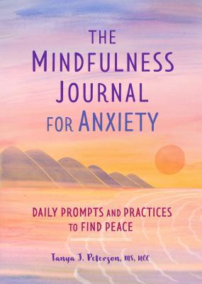 The Mindfulness Journal for Anxiety: Daily Prompts and Practices to Find Peace