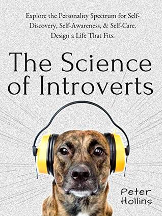 The Science of Introverts: Explore the Personality Spectrum for Self-Discovery, Self-Awareness, & Self-Care. Design a Life That Fits.