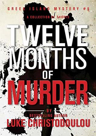 Twelve Months of Murder: Riveting tales that will shock you at every twist and turn! (Greek Island Mysteries Book 6)