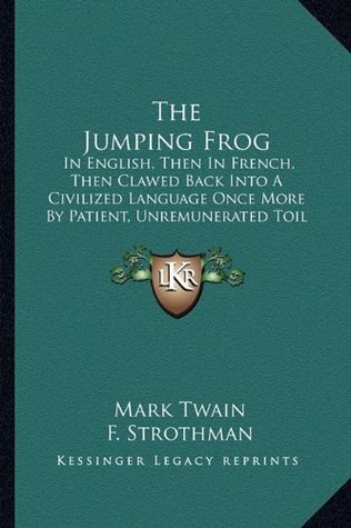 The Jumping Frog: In English, Then In French, Then Clawed Back Into A Civilized Language Once More By Patient, Unremunerated Toil (1903)