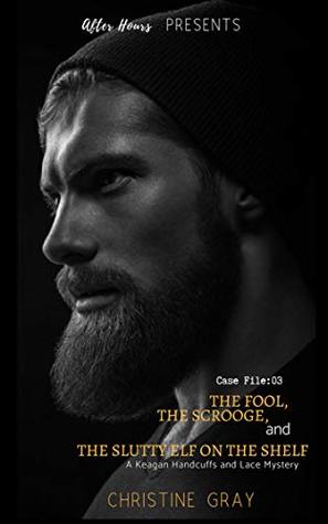 The Fool, The Scrooge, and The Slutty Elf On The Shelf: Case Files:03 A Keagan Handcuffs and Lace Mystery