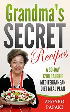 Grandma's Secret Recipes: A 30-day 1200 Calorie Mediterranean Diet Meal Plan
