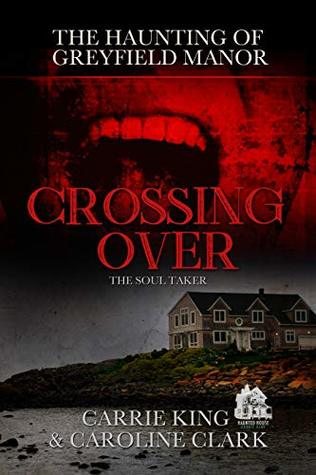 Crossing Over: The Soul Taker (The Haunting of Greyfield Manor Book 4)