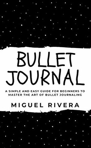 BULLET JOURNAL: A Simple and Easy Guide for Beginners to Master the Art of Bullet Journaling