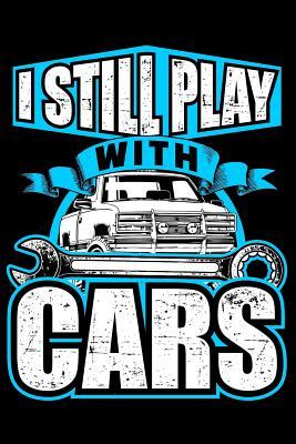 I Still Play With Cars Lined Journal Notebook For Automobile I Still Play With Cars Lined Journal Notebook For Automobile Enthusiasts Men Who Love Mechanics By Desired Creatives Journals