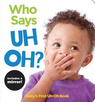 Who Says Uh Oh?: Baby's First Uh-Oh Book