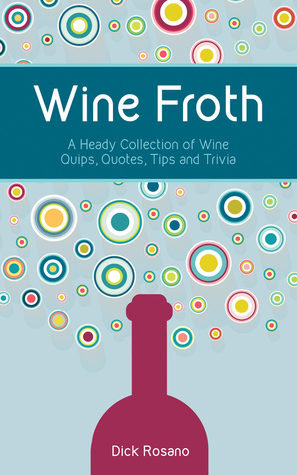 Wine Froth: A Heady Collection of Wine Quips, Quotes, Tips and Trivia