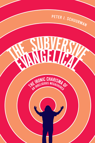 The Subversive Evangelical: The Ironic Charisma of an Irreligious Megachurch