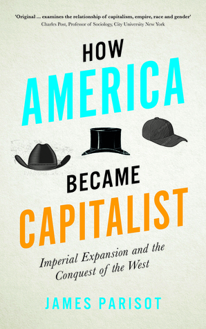How America Became Capitalist: Imperial Expansion and the Conquest of the West