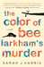 The Color of Bee Larkham's Murder A Novel by Sarah J. Harris