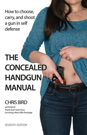 concealed handgun manual chris bird 9780965678469: the concealed handgun manual: how to choose, carry.