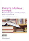 Changing publishing ecologies: A landscape study of new university presses and academic-led publishing