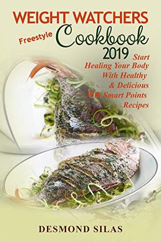 Weight Watchers Freestyle Cookbook 2019: Start Healing Your Body With Healthy & Delicious WW Smart Points Recipes