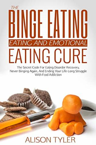 The Binge Eating and Emotional Eating Cure: The Secret Code for Eating Disorder Recovery, Never Binging Again, and Ending Your Life-long Struggle With Food Addiction
