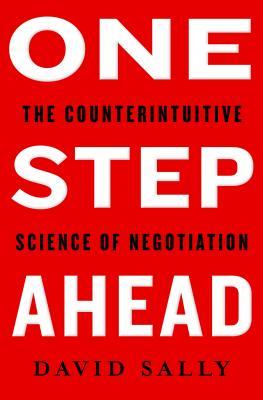 One Step Ahead: The Counterintuitive Science of Negotiation