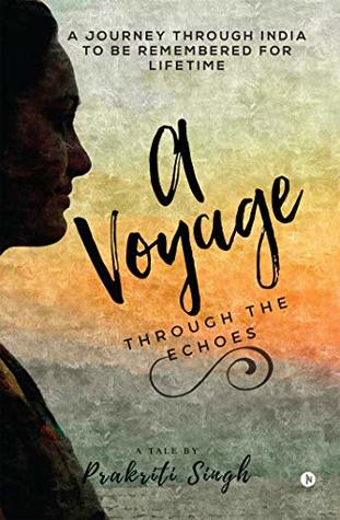 A Voyage through the Echoes : A Journey through India to be Remembered For Lifetime
