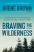 Braving the Wilderness The Quest for True Belonging and the Courage to Stand Alone by Brené Brown