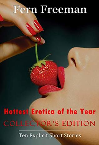 Hottest Erotica of the Year: Collector's Edition (Ten Explicit Short Stories)