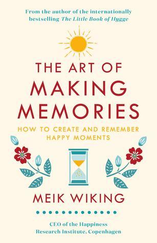 The Art of Making Memories: How to Create and Remember Happy Moments