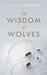 The Wisdom of Wolves How Wolves Can Teach Us To Be More Human by Elli H. Radinger