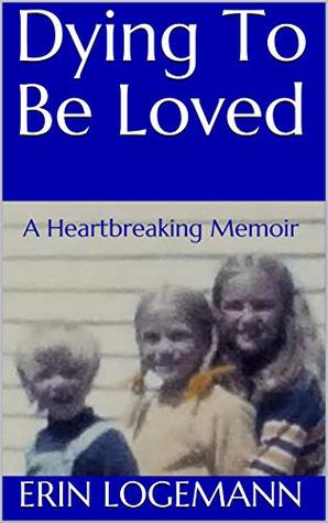 Dying To Be Loved: A Heartbreaking Memoir