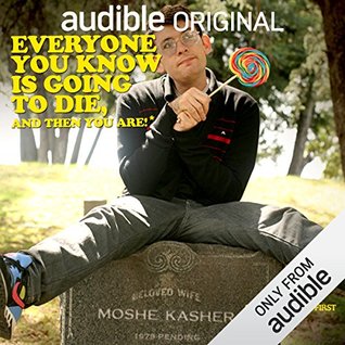 Everyone You Know Is Going to Die, and then You Are!