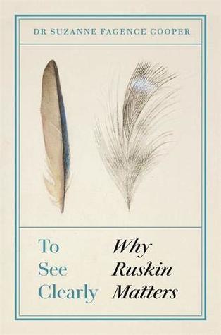 To See Clearly: Why Ruskin Matters