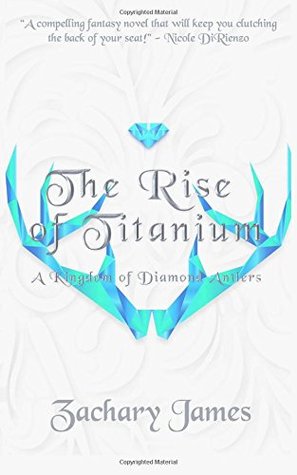 The Rise Of Titanium: A Kingdom Of Diamond Antlers Novel (Volume 1)