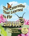 The Caterpillar That Learned to Fly: A Children's Nature Picture Book, a Fun Caterpillar and Butterfly Story for Kids