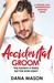 Accidental Groom A sizzling, sexy contemporary romance novel (Accidental Love Book 1) by Dana Mason