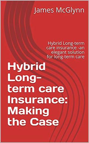 Hybrid Long Term Care Insurance Making The Case Hybrid Long Term Care Insurance Making The Case