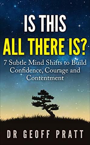 Is This All There Is?: 7 Subtle Mind Shifts to Build Confidence, Courage, and Contentment