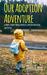 Our Adoption Adventure A Family’s Journey Through Infertility, Adoption, and Raising Adopted Kids by Jane Carter