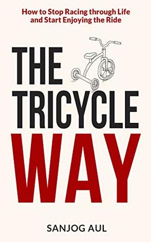The Tricycle Way: How to Stop Racing through Life and Start Enjoying the Ride