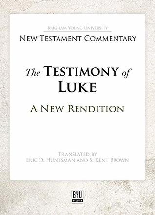 The Testimony of Luke: A New Rendition (Brigham Young University New Testament Commentary)