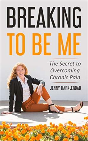Breaking to Be Me: The Secret to Overcoming Chronic Pain