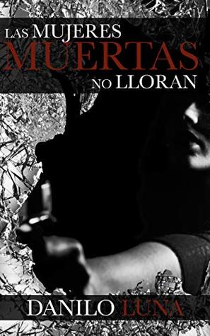 LAS MUJERES MUERTAS NO LLORAN