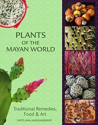 Plants of the Mayan World: Traditional Remedies, Food & Art