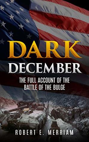Dark December (Annotated): The Full Account of the Battle of the Bulge
