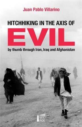 Hitchhiking in the axis of evil : by thumb through Irak Iran and Afghanistan