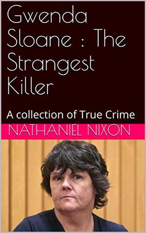 Gwenda Sloane : The Strangest Killer: A collection of True Crime