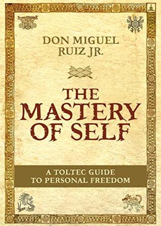 The Mastery of Self: A Toltec Guide To Personal Freedom