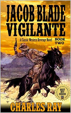 Jacob Blade: Vigilante: Vengeance Is Mine: From Mountain Men To Gunfighter of the West: A Classic Western Revenge Novel (The Jacob Blade: Vigilante Western Adventure Series Book 2)