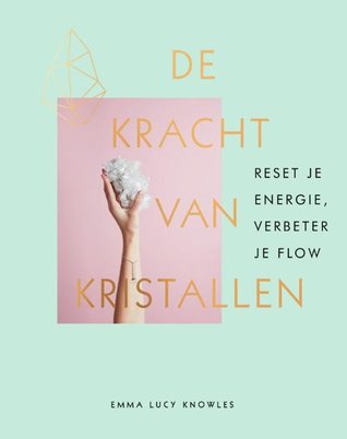 De kracht van kristallen: Reset je energie, verbeter je flow – Emma Lucy Knowles De kracht van kristallen: Reset je energie, verbeter je flow – Emma Lucy Knowles