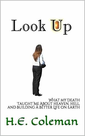 Look Up: What my Death Taught Me About Heaven, Hell, and Building a Better Life on Earth
