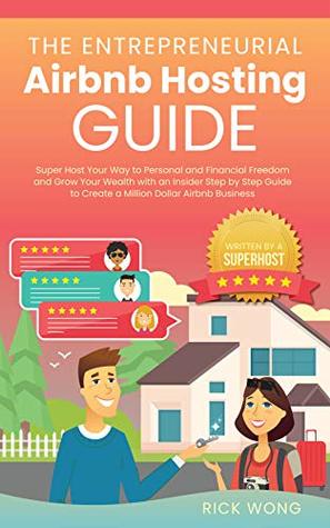 The Entrepreneurial Airbnb Hosting Guide: Super Host Your Way to Personal and Financial Freedom and Grow Your Wealth with Insider Step by Step Guide to Create A Million Dollar Airbnb Business